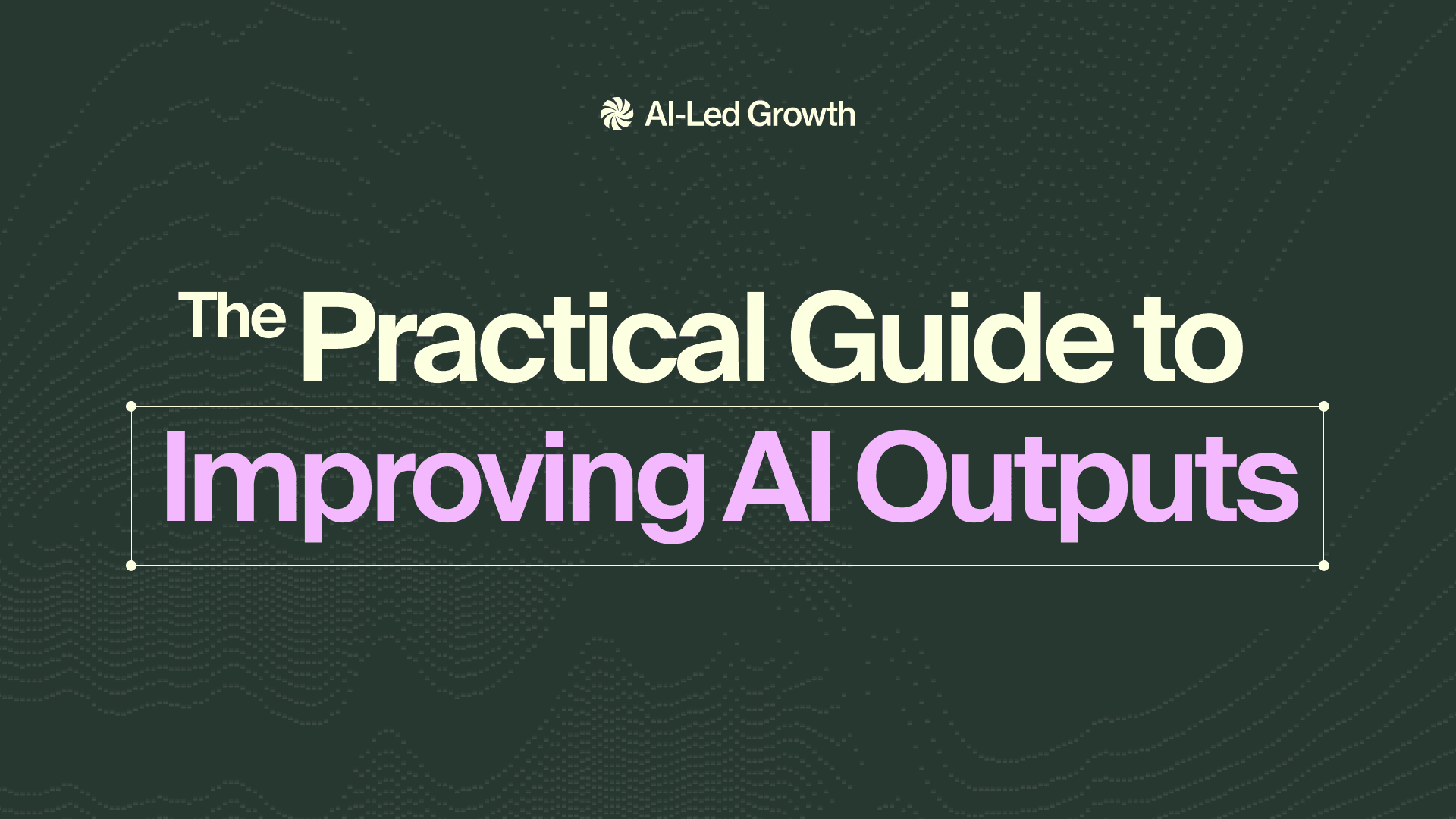 The Practical Guide to Improving AI Outputs